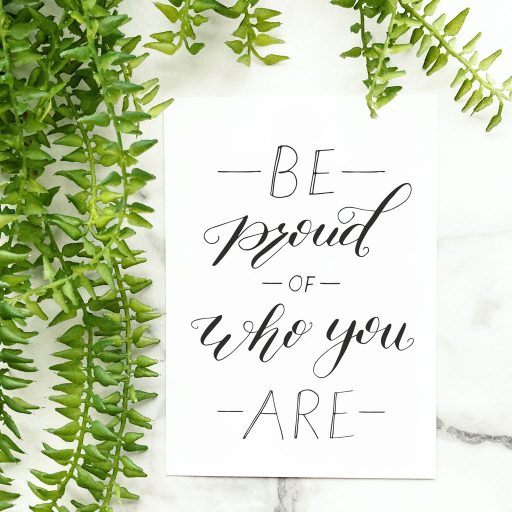 BE PROUD OF WHO YOU ARE